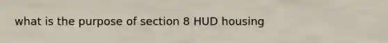 what is the purpose of section 8 HUD housing