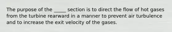 The purpose of the _____ section is to direct the flow of hot gases from the turbine rearward in a manner to prevent air turbulence and to increase the exit velocity of the gases.