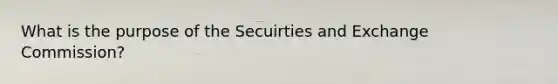 What is the purpose of the Secuirties and Exchange Commission?