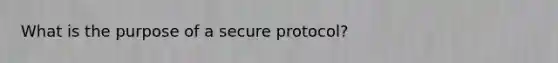 What is the purpose of a secure protocol?