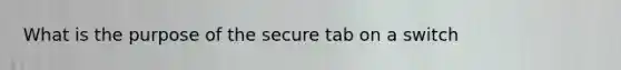 What is the purpose of the secure tab on a switch