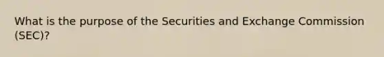 What is the purpose of the Securities and Exchange Commission (SEC)?