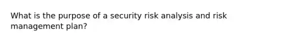 What is the purpose of a security risk analysis and risk management plan?