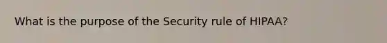 What is the purpose of the Security rule of HIPAA?