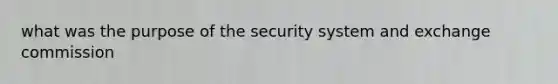 what was the purpose of the security system and exchange commission