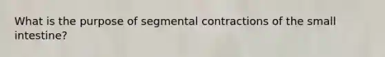 What is the purpose of segmental contractions of <a href='https://www.questionai.com/knowledge/kt623fh5xn-the-small-intestine' class='anchor-knowledge'>the small intestine</a>?