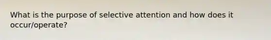 What is the purpose of selective attention and how does it occur/operate?