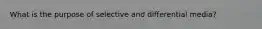 What is the purpose of selective and differential media?