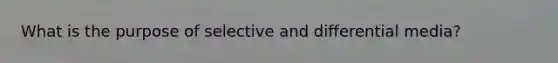 What is the purpose of selective and differential media?