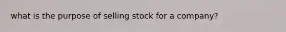 what is the purpose of selling stock for a company?