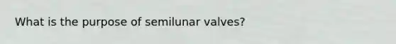 What is the purpose of semilunar valves?