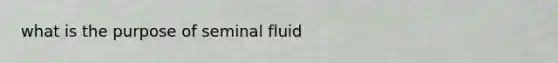 what is the purpose of seminal fluid