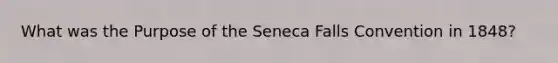 What was the Purpose of the Seneca Falls Convention in 1848?