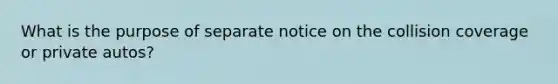 What is the purpose of separate notice on the collision coverage or private autos?