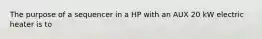 The purpose of a sequencer in a HP with an AUX 20 kW electric heater is to