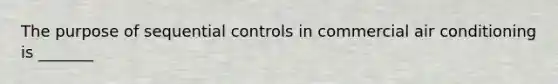 The purpose of sequential controls in commercial air conditioning is _______