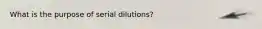 What is the purpose of serial dilutions?