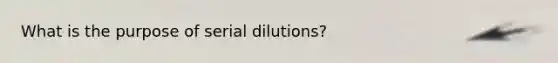 What is the purpose of serial dilutions?