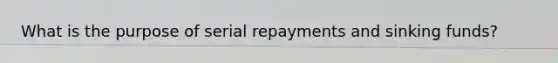 What is the purpose of serial repayments and sinking funds?