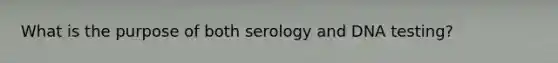 What is the purpose of both serology and DNA testing?