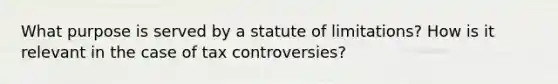 What purpose is served by a statute of limitations? How is it relevant in the case of tax controversies?