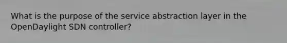 What is the purpose of the service abstraction layer in the OpenDaylight SDN controller?