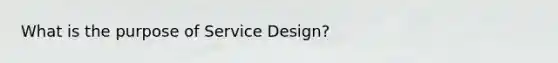 What is the purpose of Service Design?