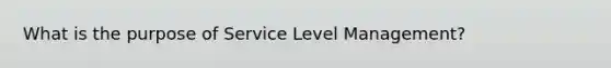 What is the purpose of Service Level Management?