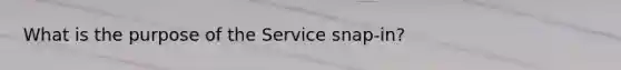 What is the purpose of the Service snap-in?