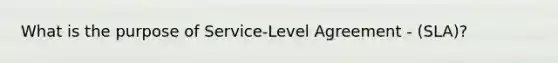 What is the purpose of Service-Level Agreement - (SLA)?