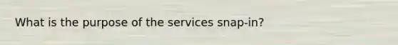 What is the purpose of the services snap-in?