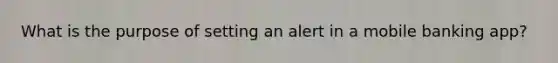 What is the purpose of setting an alert in a mobile banking app?