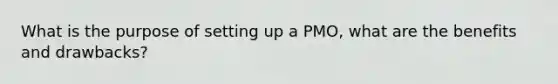 What is the purpose of setting up a PMO, what are the benefits and drawbacks?