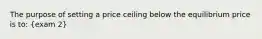 The purpose of setting a price ceiling below the equilibrium price is to: (exam 2)