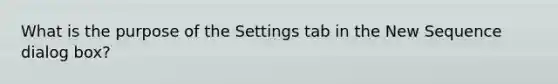 What is the purpose of the Settings tab in the New Sequence dialog box?