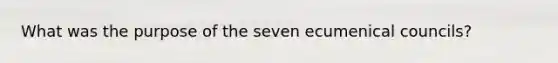 What was the purpose of the seven ecumenical councils?