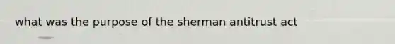 what was the purpose of the sherman antitrust act