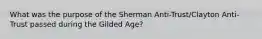 What was the purpose of the Sherman Anti-Trust/Clayton Anti-Trust passed during the Gilded Age?