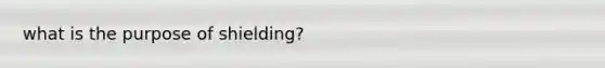 what is the purpose of shielding?