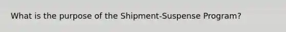 What is the purpose of the Shipment-Suspense Program?