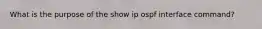 What is the purpose of the show ip ospf interface command?
