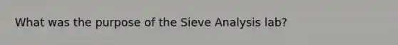 What was the purpose of the Sieve Analysis lab?