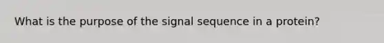 What is the purpose of the signal sequence in a protein?