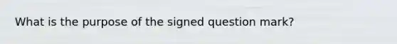 What is the purpose of the signed question mark?