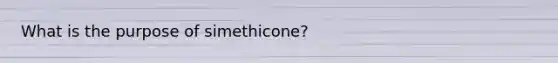 What is the purpose of simethicone?