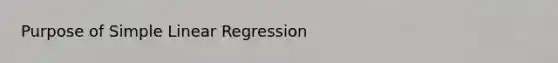 Purpose of <a href='https://www.questionai.com/knowledge/kuO8H0fiMa-simple-linear-regression' class='anchor-knowledge'>simple linear regression</a>