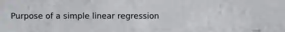 Purpose of a simple linear regression