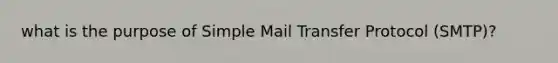 what is the purpose of Simple Mail Transfer Protocol (SMTP)?