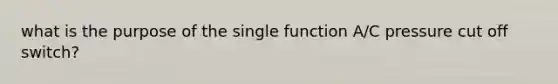 what is the purpose of the single function A/C pressure cut off switch?