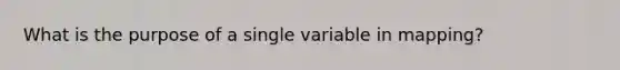 What is the purpose of a single variable in mapping?